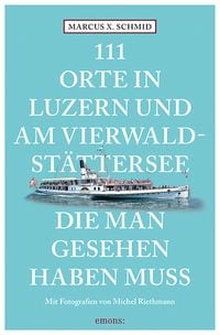 Bild vom Artikel 111 Orte in Luzern und am Vierwaldstättersee, die man gesehen haben muss vom Autor Marcus X. Schmid