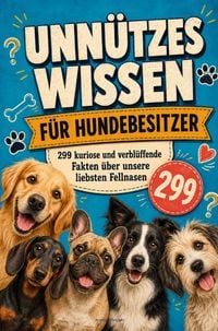 Produktbild: Unn&uuml;tzes Wissen f&uuml;r Hundebesitzer: 299 kuriose und verbl&uuml;ffende Fakten &uuml;ber unsere liebsten Fellnasen