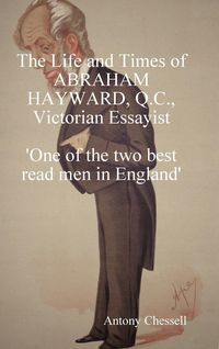 Produktbild: The Life and Times of Abraham Hayward, Q.C. Victorian Essayist 'One of the Two Best Read Men in England'
