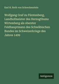 Produktbild: Wolfgang Graf zu F&uuml;rstenberg, Landhofmeister des Herzogthums Wirtemberg als oberster Feldhauptmann des Schw&auml;bischen Bundes im Schweizerkriege des Jahr