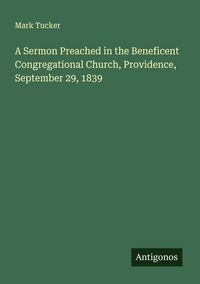 Produktbild: A Sermon Preached in the Beneficent Congregational Church, Providence, September 29, 1839