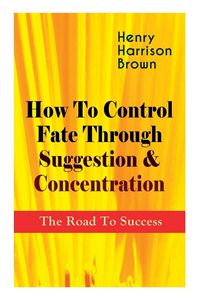 Produktbild: How To Control Fate Through Suggestion & Concentration