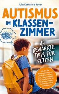 Produktbild: Autismus im Klassenzimmer: 47 bew&auml;hrte Tipps f&uuml;r Eltern