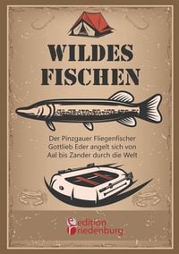 Produktbild: Wildes Fischen - Der Pinzgauer Fliegenfischer Gottlieb Eder angelt sich von Aal bis Zander durch die Welt