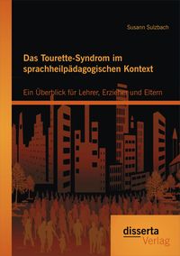 Produktbild: Das Tourette-Syndrom im sprachheilp&auml;dagogischen Kontext: Ein &Uuml;berblick f&uuml;r Lehrer, Erzieher und Eltern