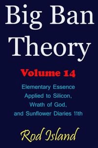 Produktbild: Big Ban Theory: Elementary Essence Applied to Silicon, Wrath of God, and Sunflower Diaries 11th, Volume 14