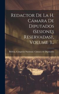 Produktbild: Redactor De La H. C&aacute;mara De Diputados (sesiones Reservadas)., Volume 3...