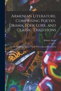 Produktbild: Armenian Literature, Comprising Poetry, Drama, Folk-lore, and Classic Traditions; tr. Into English for the First Time, With a Special Introduction
