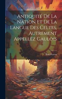 Produktbild: Antiquit&eacute; De La Nation Et De La Langue Des Celtes, Autrement Appell&eacute;z Gaulois