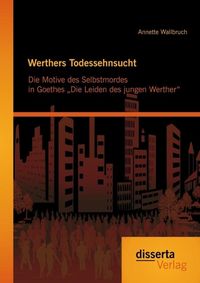 Produktbild: Werthers Todessehnsucht: Die Motive des Selbstmordes in Goethes "Die Leiden des jungen Werther"
