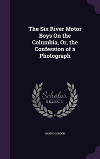 Produktbild: The Six River Motor Boys On the Columbia, Or, the Confession of a Photograph