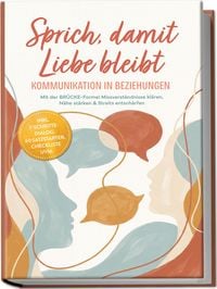 Produktbild: Sprich, damit Liebe bleibt - Kommunikation in Beziehungen: Mit der BR&Uuml;CKE-Formel Missverst&auml;ndnisse kl&auml;ren, N&auml;he st&auml;rken & Streits entsch&auml;rfen -inkl. 7-Schritte-Dialog, 60 Satzstarter, Checkliste uvm.