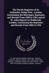 Produktbild: The Parish Registers of St. Anthonlin, Budge Row, London, Containiing the Marriages, Baptisms, and Burials From 1538 to 1754; and of St. John Baptist