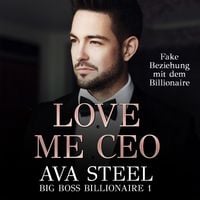 Produktbild: Love me, CEO!: Fake Beziehung mit dem Billionaire (Big Boss Billionaire 1)