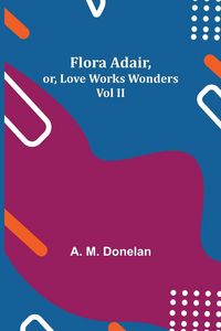 Produktbild: Flora Adair, or, Love Works Wonders Vol II