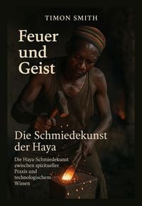 Produktbild: Feuer und Geist - Die Schmiedekunst der Haya