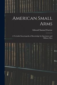 Produktbild: American Small Arms: A Veritable Encyclopedia of Knowledge for Sportsmen and Military Men