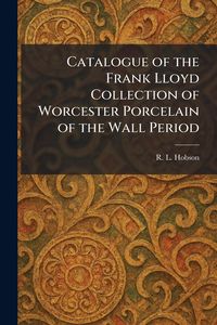 Produktbild: Catalogue of the Frank Lloyd Collection of Worcester Porcelain of the Wall Period
