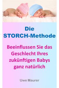 Produktbild: Die Storch-Methode - Beeinflussen Sie das Geschlecht Ihres zuk&uuml;nftigen Babys ganz nat&uuml;rlich