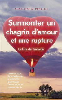 Produktbild: Surmonter un chagrin d'amour et une rupture: Le livre de l'entraide: Comment sortir de la douleur de la s&eacute;paration pour trouver l'amour de soi et pren
