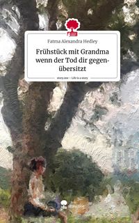Produktbild: Fr&uuml;hst&uuml;ck mit Grandma wenn der Tod dir gegen&uuml;bersitzt. Life is a Story - story.one