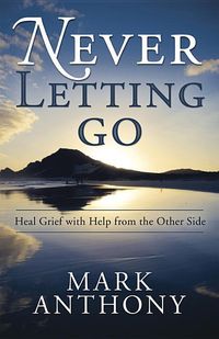 Bild vom Artikel Never Letting Go: Heal Grief with Help from the Other Side vom Autor Mark Anthony