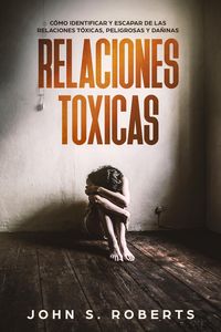 Produktbild: Relaciones T&oacute;xicas: C&oacute;mo Identificar y Escapar de las Relaciones T&oacute;xicas, Peligrosas y Da&ntilde;inas