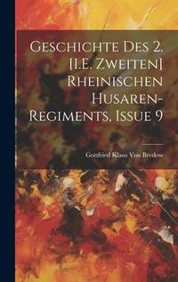 Produktbild: Geschichte Des 2. [I.E. Zweiten] Rheinischen Husaren-Regiments, Issue 9