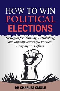 Produktbild: How to Win Political Elections: Strategies for Planning, Establishing and Running Successful Political Campaigns in Africa