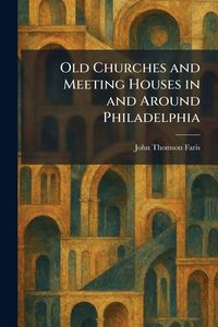 Produktbild: Old Churches and Meeting Houses in and Around Philadelphia