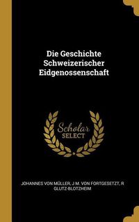 Produktbild: Die Geschichte Schweizerischer Eidgenossenschaft