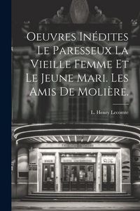 Produktbild: Oeuvres In&eacute;dites Le Paresseux La Vieille Femme et le Jeune Mari. Les amis de Moli&egrave;re.
