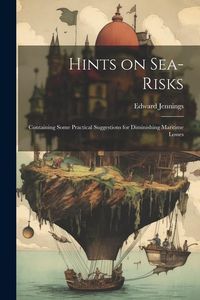 Produktbild: Hints on Sea-risks: Containing Some Practical Suggestions for Diminishing Maritime Losses