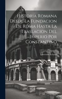 Produktbild: Historia Romana Desde La Fundacion De Roma Hasta La Traslacion Del Imperio Por Constantino