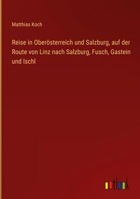 Produktbild: Reise in Ober&ouml;sterreich und Salzburg, auf der Route von Linz nach Salzburg, Fusch, Gastein und Ischl