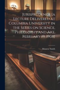 Produktbild: Jurisprudence [a Lecture Delivered at Columbia University in the Series on Science, Philosophy and art, February 19, 1908]