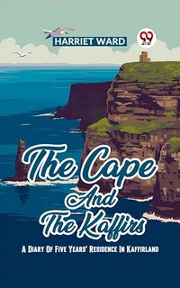 Produktbild: The Cape and the Kaffirs A Diary of Five Years' Residence in Kaffirland