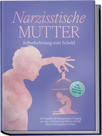 Produktbild: Narzisstische Mutter: Selbstbefreiung statt Schuld - Ein Ratgeber f&uuml;r den gesund