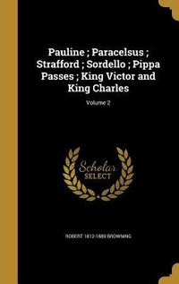 Produktbild: Pauline; Paracelsus; Strafford; Sordello; Pippa Passes; King Victor and King Charles; Volume 2