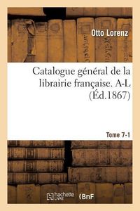 Produktbild: Catalogue G&eacute;n&eacute;ral de la Librairie Fran&ccedil;aise. A-L Tome 7-1