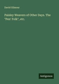 Produktbild: Paisley Weavers of Other Days. The "Pen' Folk", etc.
