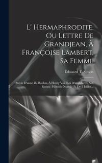 Produktbild: L' Hermaphrodite, Ou Lettre De Grandjean, &Agrave; Fran&ccedil;oise Lambert, Sa Femme
