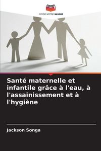 Produktbild: Sant&eacute; maternelle et infantile gr&acirc;ce &agrave; l'eau, &agrave; l'assainissement et &agrave; l'hygi&egrave;ne