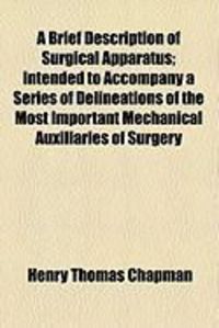 Produktbild: A Brief Description of Surgical Apparatus; Intended to Accompany a Series of Delineations of the Most Important Mechanical Auxiliaries of Surgery