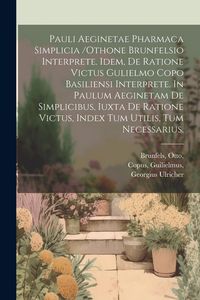 Produktbild: Pauli Aeginetae Pharmaca Simplicia /othone Brunfelsio Interprete. Idem, De Ratione Victus Gulielmo Copo Basiliensi Interprete. In Paulum Aeginetam De