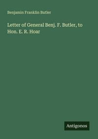 Produktbild: Letter of General Benj. F. Butler, to Hon. E. R. Hoar