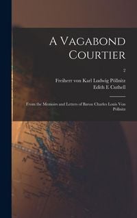 Produktbild: A Vagabond Courtier; From the Memoirs and Letters of Baron Charles Louis Von P&ouml;llnitz; 2