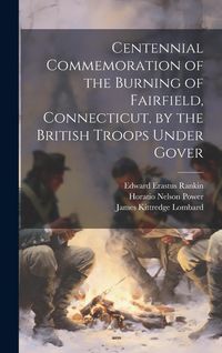 Produktbild: Centennial Commemoration of the Burning of Fairfield, Connecticut, by the British Troops Under Gover