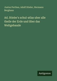 Produktbild: Ad. Stieler's schul-atlas uber alle theile der Erde und &uuml;ber das Weltgebaude