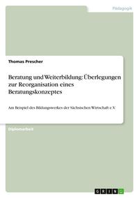 Produktbild: Beratung und Weiterbildung: &Uuml;berlegungen zur Reorganisation eines Beratungskonzeptes